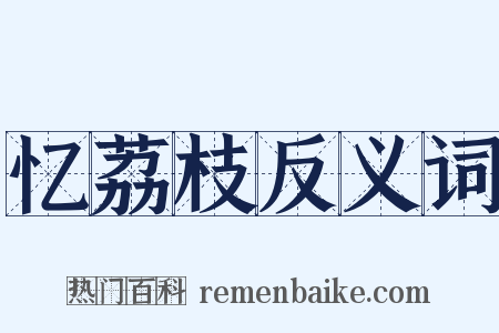 忆荔枝反义词是什么意思的图片